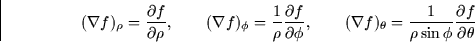 \begin{displaymath}
(\nabla f)_\rho = \frac{\partial f}{\partial \rho}, \qquad
(...
 ...a = \frac{1}{\rho \sin \phi} \frac{\partial f}{\partial
\theta}\end{displaymath}