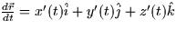 $\frac{d\vec{r}}{dt} = x'(t)\hat{i} + y'(t)\hat{j} + z'(t)\hat{k}$