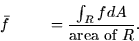 \begin{displaymath}
\bar{f} = \frac{\int_R f dA}{\mbox{area of $R$}}.\end{displaymath}