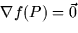 $\nabla f (P) = \vec{0}$