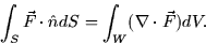 \begin{displaymath}
\int_S \vec{F} \cdot \hat{n}dS = \int_W (\nabla \cdot \vec{F}) dV.\end{displaymath}