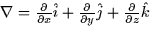 $\nabla
= \frac{\partial}{\partial x}\hat{i} + \frac{\partial}{\partial y}\hat{j} +
\frac{\partial}{\partial z}\hat{k}$