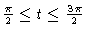 $\frac{\pi}{2} \le t
\le \frac{3\pi}{2}$