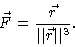 \begin{displaymath}\vec{F} = \frac{\vec{r}}{\vert\vert \vec{r} \vert\vert^3}.
\end{displaymath}