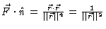 $\vec{F} \cdot
\hat{n} = \frac{\vec{r} \cdot \vec{r}}{\vert\vert\vec{r}\vert\vert^4} =
\frac{1}{\vert\vert\vec{r}\vert\vert^2}$