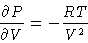 \begin{displaymath}\frac{\partial P}{\partial V} = - \frac{RT}{V^2}\end{displaymath}