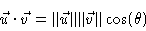 \begin{displaymath}\vec{u} \cdot \vec{v} = \Vert \vec{u}\Vert \Vert\vec{v}\Vert\cos (\theta )\end{displaymath}