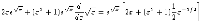 $\displaystyle 2x e^{\sqrt{x}} + (x^2+1) e^{\sqrt{x}} \frac{d}{dx} \sqrt{x} =
e^{\sqrt{x}} \left[ 2x + (x^2 + 1)\frac{1}{2} x^{-1/2} \right]$