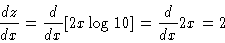 \begin{displaymath}\frac{dz}{dx} = \frac{d}{dx} [2x \log 10] = \frac{d}{dx} 2x = 2
\end{displaymath}