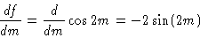 \begin{displaymath}\frac{df}{dm} = \frac{d}{dm} \cos 2m = -2 \sin (2m)
\end{displaymath}