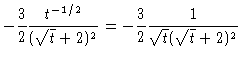 $\displaystyle -\frac{3}{2} \frac{t^{-1/2}}{(\sqrt{t} + 2)^2} = -\frac{3}{2}
\frac{1}{\sqrt{t} (\sqrt{t}+2)^2}$