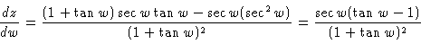 \begin{displaymath}\frac{dz}{dw} = \frac{(1+\tan w) \sec w \tan w - \sec w (\sec...
...{(1
+ \tan w)^2} = \frac{\sec w (\tan w - 1)}{(1+\tan w)^2}
\end{displaymath}