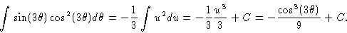 \begin{displaymath}\int \sin(3\theta) \cos^2 (3\theta) d\theta = - \frac{1}{3} \...
...rac{1}{3} \frac{u^3}{3} + C = -\frac{\cos^3(3\theta)}{9} + C.
\end{displaymath}