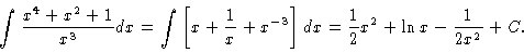 \begin{displaymath}\int \frac{x^4+x^2+1}{x^3} dx = \int \left[ x + \frac{1}{x} +...
...}
\right] dx = \frac{1}{2} x^2 + \ln x - \frac{1}{2x^2} + C.
\end{displaymath}