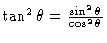 $\tan^2 \theta =
\frac{\sin^2\theta}{\cos^2\theta}$