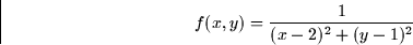 \begin{displaymath}
f(x,y)=\frac{1}{(x-2)^2 + (y-1)^2}\end{displaymath}