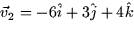 $\vec{v}_2 = -6\hat{i} + 3\hat{j} + 4\hat{k}$