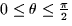 \( 0 \leq \theta \leq \frac{\pi}{2} \)