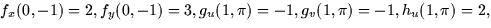 $f_x(0,-1) = 2, f_y(0,-1) = 3, g_u(1,\pi) = -1,
g_v(1,\pi) = -1, h_u(1,\pi) = 2,$