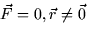 $\vec{F} = 0, \vec{r} \neq \vec{0}$