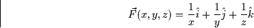 \begin{displaymath}
\vec{F}(x,y,z) = \frac{1}{x}\hat{i} + \frac{1}{y} \hat{j} + \frac{1}{z}
\hat{k}\end{displaymath}