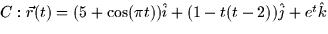 $C: \vec{r}(t) = (5 + \cos(\pi t))\hat{i} + (1 - t(t-2))
\hat{j} + e^t \hat{k}$