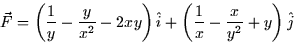 \begin{displaymath}
\vec{F} = \left(\frac{1}{y} - \frac{y}{x^2} - 2xy\right)\hat{i} + \left(
\frac{1}{x} - \frac{x}{y^2} + y\right) \hat{j}\end{displaymath}