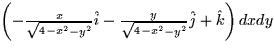 $\left(-\frac{x}{\sqrt{4-x^2 - y^2}}\hat{i} - \frac{y}{\sqrt{4 - x^2 -
y^2}}\hat{j} + \hat{k}\right)dx dy$