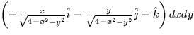 $\left(-\frac{x}{\sqrt{4-x^2 - y^2}}\hat{i} - \frac{y}{\sqrt{4 - x^2 -
y^2}}\hat{j} - \hat{k}\right)dx dy$