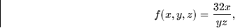 \begin{displaymath}
f(x,y,z) = \frac{32x}{yz},
 \end{displaymath}