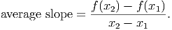                 f (x2 ) - f (x1 )
average slope = --------------.
                   x2 - x1
      