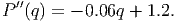   ′′
P  (q) = - 0.06q + 1.2.
