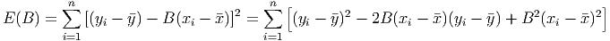         ∑n                          ∑n  [                                           ]
E (B ) =    [(yi - y) - B (xi - x)]2 =    (yi - y)2 - 2B (xi - x)(yi - y) + B2(xi - x)2
        i=1                          i=1
