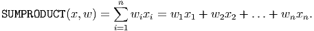                      ∑n
SUMPRODUCT  (x,w ) =    wixi = w1x1 + w2x2  + ...+ wnxn.
                     i=1
      