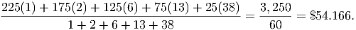 225(1) +-175(2) +-125(6) +-75(13) +-25-(38)-= 3,250 = $54.166.
           1 + 2 + 6 + 13 + 38                 60
