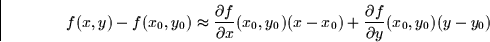 \begin{displaymath}
f(x,y) - f(x_0,y_0) \approx \frac{\partial f}{\partial x}(x_0,y_0) (x-x_0) + \frac{\partial f}{\partial y}(x_0,y_0) (y-y_0)\end{displaymath}
