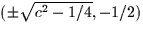 $(\pm \sqrt{c^2 - 1/4},-1/2)$
