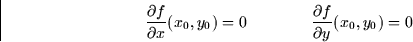 \begin{displaymath}
\frac{\partial f}{\partial x}(x_0, y_0) = 0 \qquad \qquad
\frac{\partial f}{\partial y}(x_0, y_0) = 0\end{displaymath}