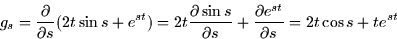 \begin{displaymath}
g_s = \frac{\partial }{\partial s}(2t\sin s + e^{st}) = 2t \...
 ...l s} + \frac{\partial e^{st}}{\partial s} =
2t\cos s + t e^{st}\end{displaymath}