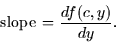 \begin{displaymath}
\mbox{slope} \thinspace = \frac{df(c,y)}{dy}.\end{displaymath}