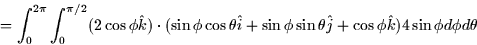 \begin{displaymath}
= \int_0^{2\pi}
\int_0^{\pi/2} (2\cos \phi \hat{k}) \cdot (\...
 ...sin \theta \hat{j} + \cos \phi \hat{k})4\sin \phi d\phi d\theta\end{displaymath}