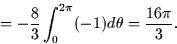 \begin{displaymath}
= -\frac{8}{3} \int_0^{2\pi} (-1)d\theta = \frac{16\pi}{3}.\end{displaymath}