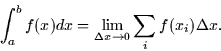 \begin{displaymath}
\int_a^b f(x) dx = \lim_{\Delta x \rightarrow 0} \sum_i f(x_i) \Delta x.\end{displaymath}