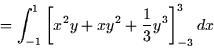 \begin{displaymath}
= \int_{-1}^1 \left[ x^2y + xy^2 + \frac{1}{3}y^3 \right]_{-3}^3 dx \end{displaymath}