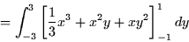 \begin{displaymath}
= \int_{-3}^3 \left[ \frac{1}{3}x^3 + x^2y + xy^2 \right]_{-1}^1 dy \end{displaymath}