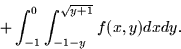 \begin{displaymath}
+ \int_{-1}^0 \int_{-1 - y}^{\sqrt{y+1}} f(x,y) dx dy.\end{displaymath}