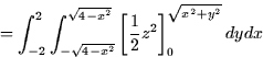 \begin{displaymath}
= \int_{-2}^2 \int_{-\sqrt{4-x^2}}^{\sqrt{4-x^2}} \left[\frac{1}{2} z^2
\right]_0^{\sqrt{x^2+y^2}} dy dx \end{displaymath}