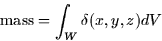 \begin{displaymath}
\mbox{mass} = \int_W \delta(x,y,z) dV \end{displaymath}