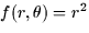 $f(r,\theta) = r^2$