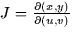 $J = \frac{\partial (x,y)}{\partial (u,v)}$